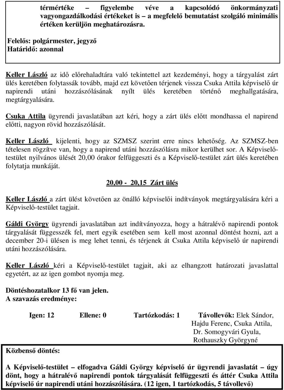 vissza Csuka Attila képvisel úr napirendi utáni hozzászólásának nyílt ülés keretében történ meghallgatására, megtárgyalására.