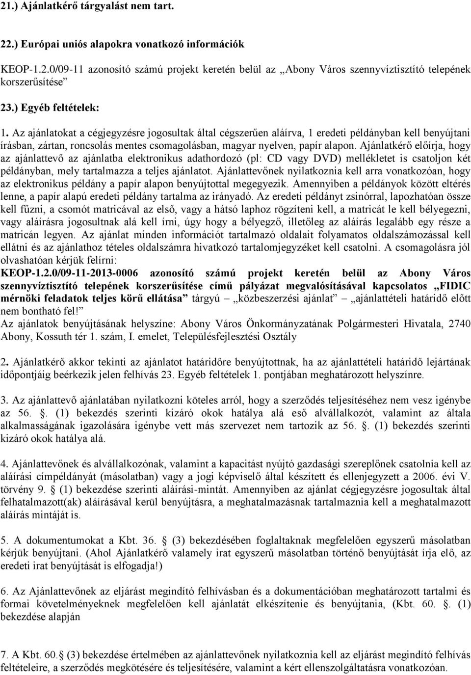 Az ajánlatokat a cégjegyzésre jogosultak által cégszerűen aláírva, 1 eredeti példányban kell benyújtani írásban, zártan, roncsolás mentes csomagolásban, magyar nyelven, papír alapon.