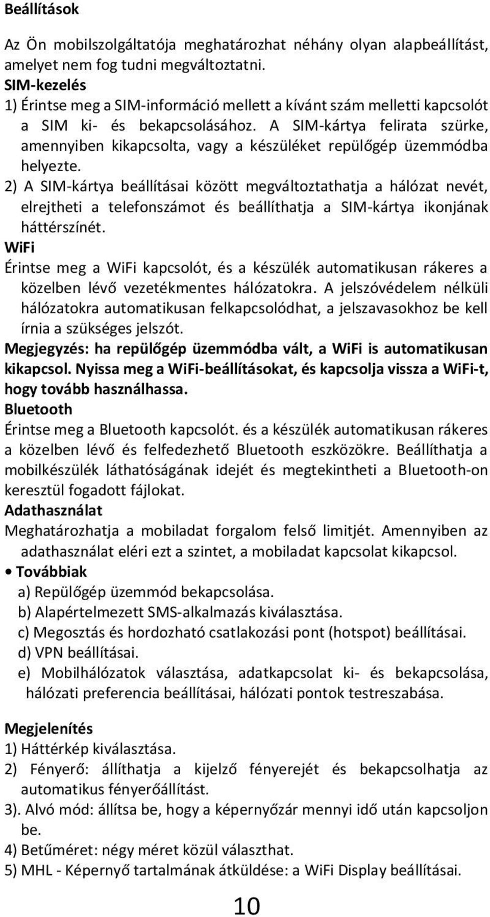 A SIM-kártya felirata szürke, amennyiben kikapcsolta, vagy a készüléket repülőgép üzemmódba helyezte.