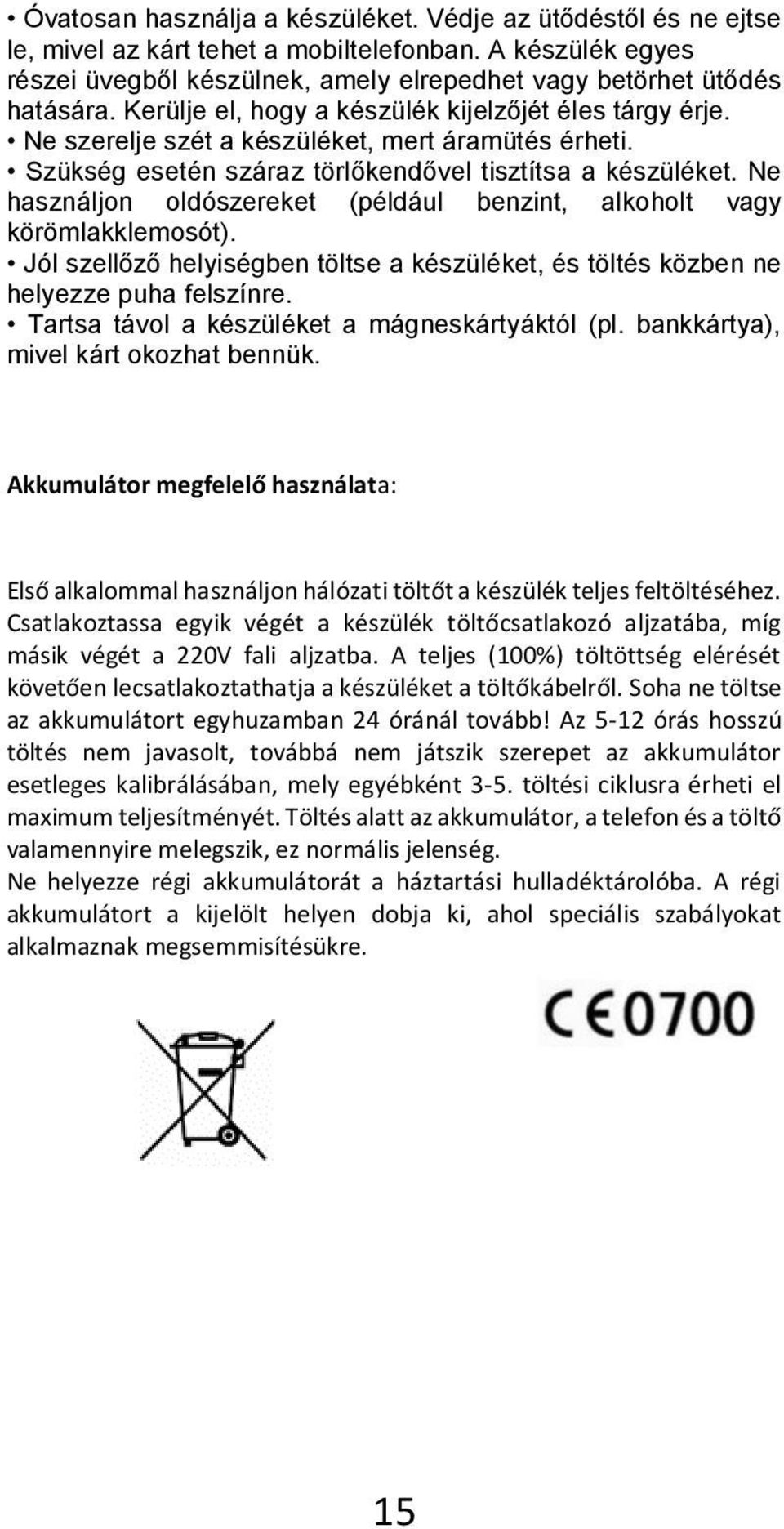 Ne használjon oldószereket (például benzint, alkoholt vagy körömlakklemosót). Jól szellőző helyiségben töltse a készüléket, és töltés közben ne helyezze puha felszínre.