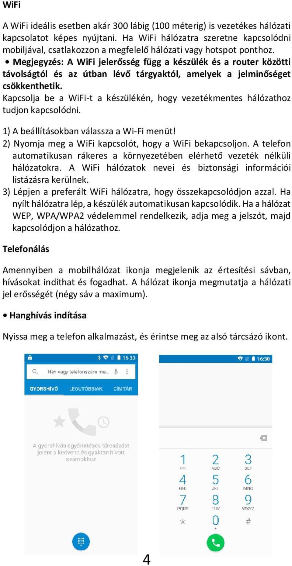 Megjegyzés: A WiFi jelerősség függ a készülék és a router közötti távolságtól és az útban lévő tárgyaktól, amelyek a jelminőséget csökkenthetik.