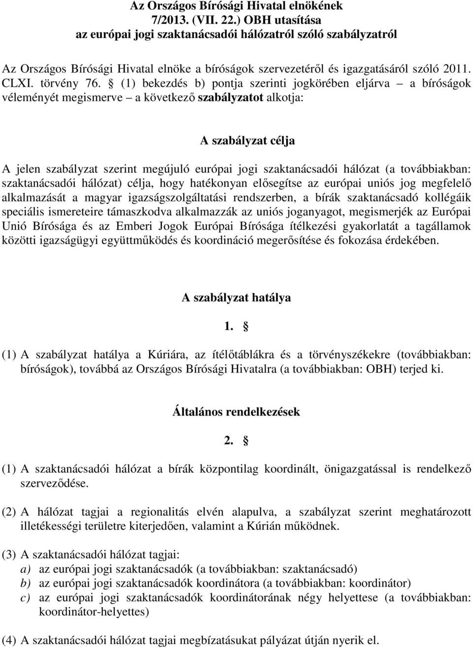 (1) bekezdés b) pontja szerinti jogkörében eljárva a bíróságok véleményét megismerve a következő szabályzatot alkotja: A szabályzat célja A jelen szabályzat szerint megújuló európai jogi