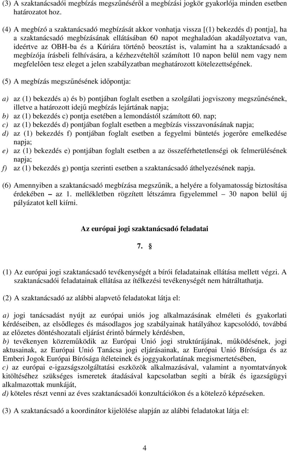 Kúriára történő beosztást is, valamint ha a szaktanácsadó a megbízója írásbeli felhívására, a kézhezvételtől számított 10 napon belül nem vagy nem megfelelően tesz eleget a jelen szabályzatban