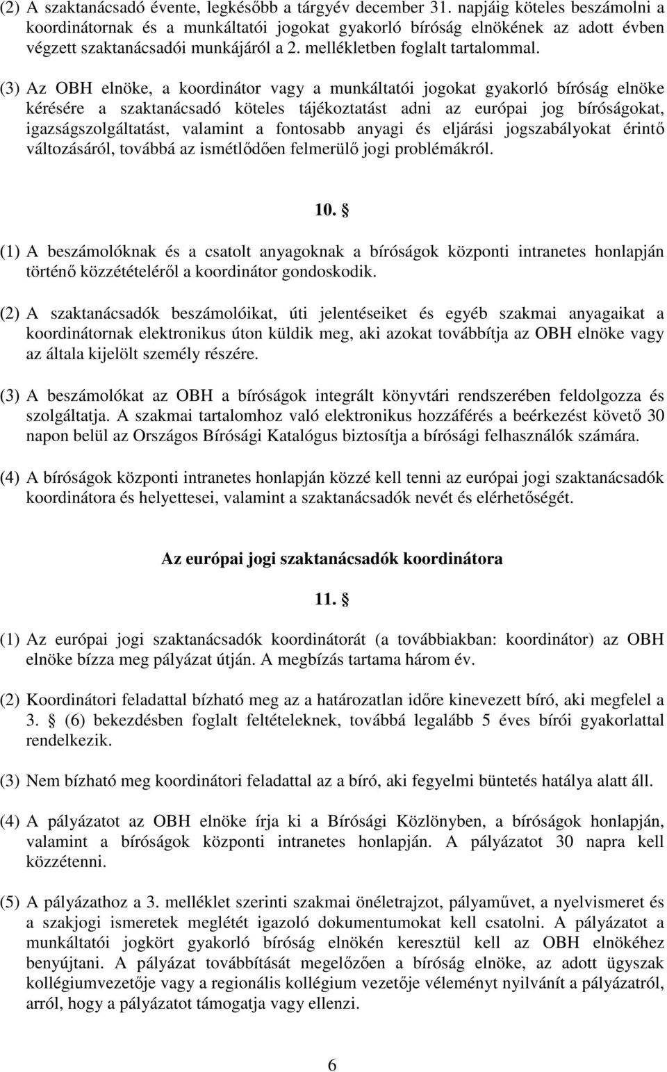 (3) Az OBH elnöke, a koordinátor vagy a munkáltatói jogokat gyakorló bíróság elnöke kérésére a szaktanácsadó köteles tájékoztatást adni az európai jog bíróságokat, igazságszolgáltatást, valamint a