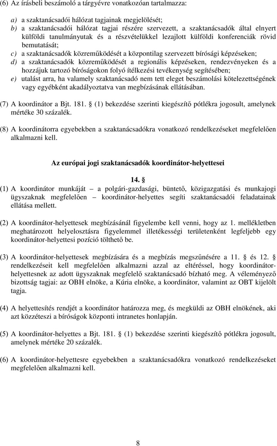 szaktanácsadók közreműködését a regionális képzéseken, rendezvényeken és a hozzájuk tartozó bíróságokon folyó ítélkezési tevékenység segítésében; e) utalást arra, ha valamely szaktanácsadó nem tett