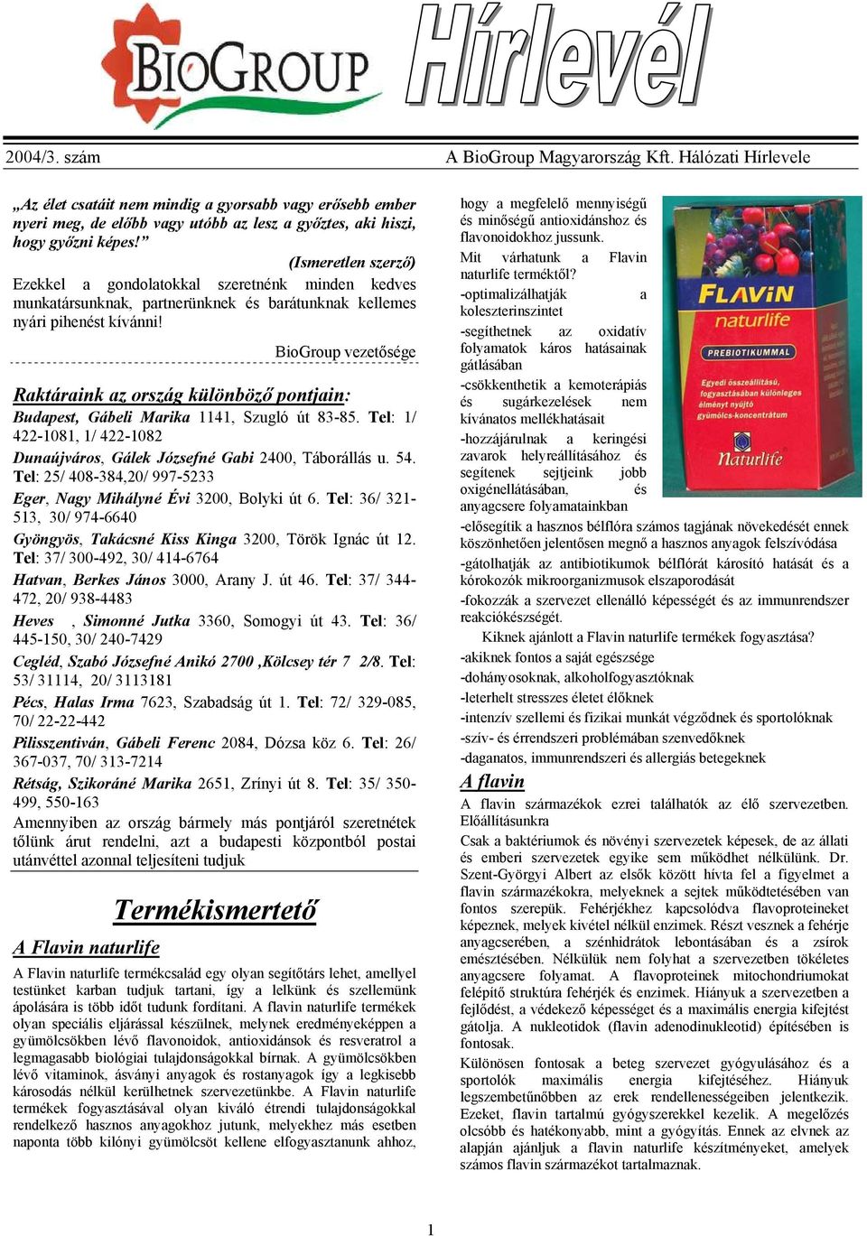 BioGroup vezetősége Raktáraink az ország különböző pontjain: Budapest, Gábeli Marika 1141, Szugló út 83-85. Tel: 1/ 422-1081, 1/ 422-1082 Dunaújváros, Gálek Józsefné Gabi 2400, Táborállás u. 54.