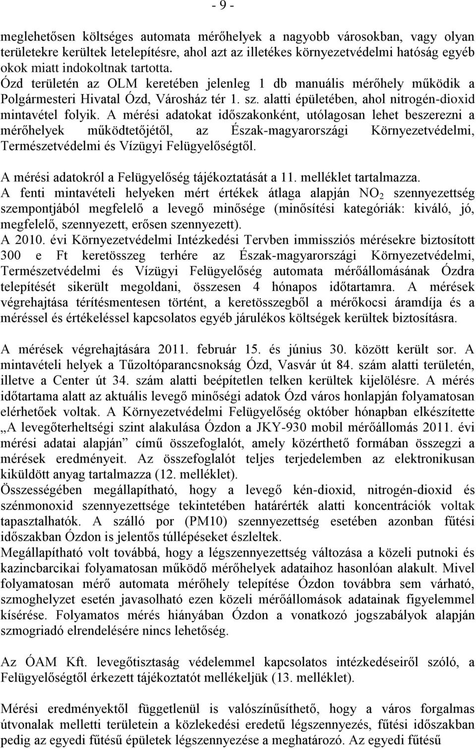 A mérési adatokat időszakonként, utólagosan lehet beszerezni a mérőhelyek működtetőjétől, az Észak-magyarországi Környezetvédelmi, Természetvédelmi és Vízügyi Felügyelőségtől.