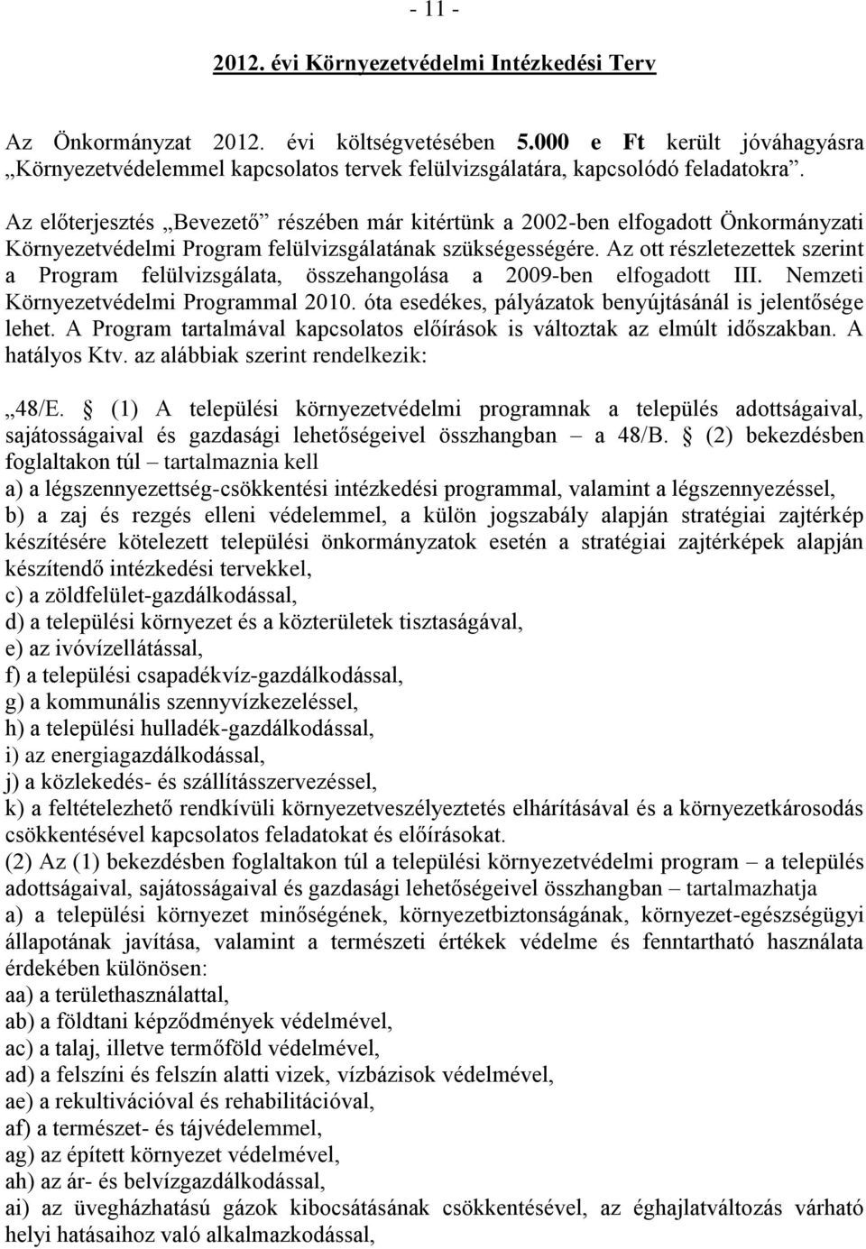 Az előterjesztés Bevezető részében már kitértünk a 2002-ben elfogadott Önkormányzati Környezetvédelmi Program felülvizsgálatának szükségességére.