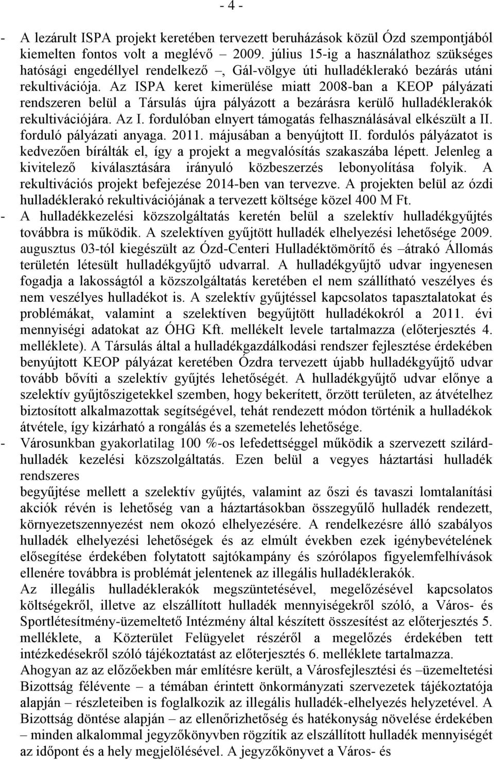 Az ISPA keret kimerülése miatt 2008-ban a KEOP pályázati rendszeren belül a Társulás újra pályázott a bezárásra kerülő hulladéklerakók rekultivációjára. Az I.