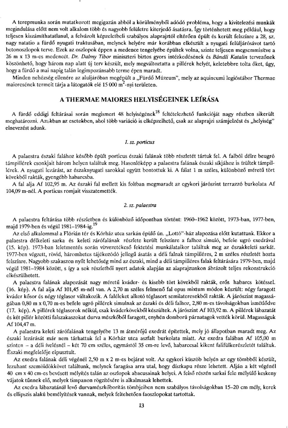 bályos alaprajztól eltérően épült és került felszínre a 28. sz. nagy natatio a fürdő nyugati traktusában, melynek helyére már korábban elkészült a nyugati felüljárósávot tartó betonoszlopok terve.