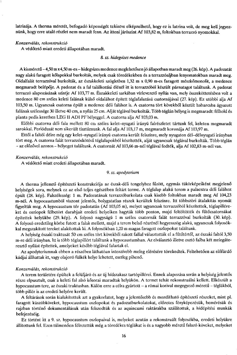 hidegvizes medence A kisméretű-4,50 m x4,50 m-es-hidegvizes medence meglehetősen jó állapotban maradt meg (26. kép).