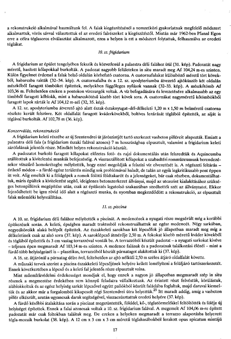 frigidarium A frigidarium az épület tengelyében fekszik és közvetlenül a palaestra déli falához ízül (31. kép). Padozatát nagy méretű, hasított kőlapokkal burkolták.