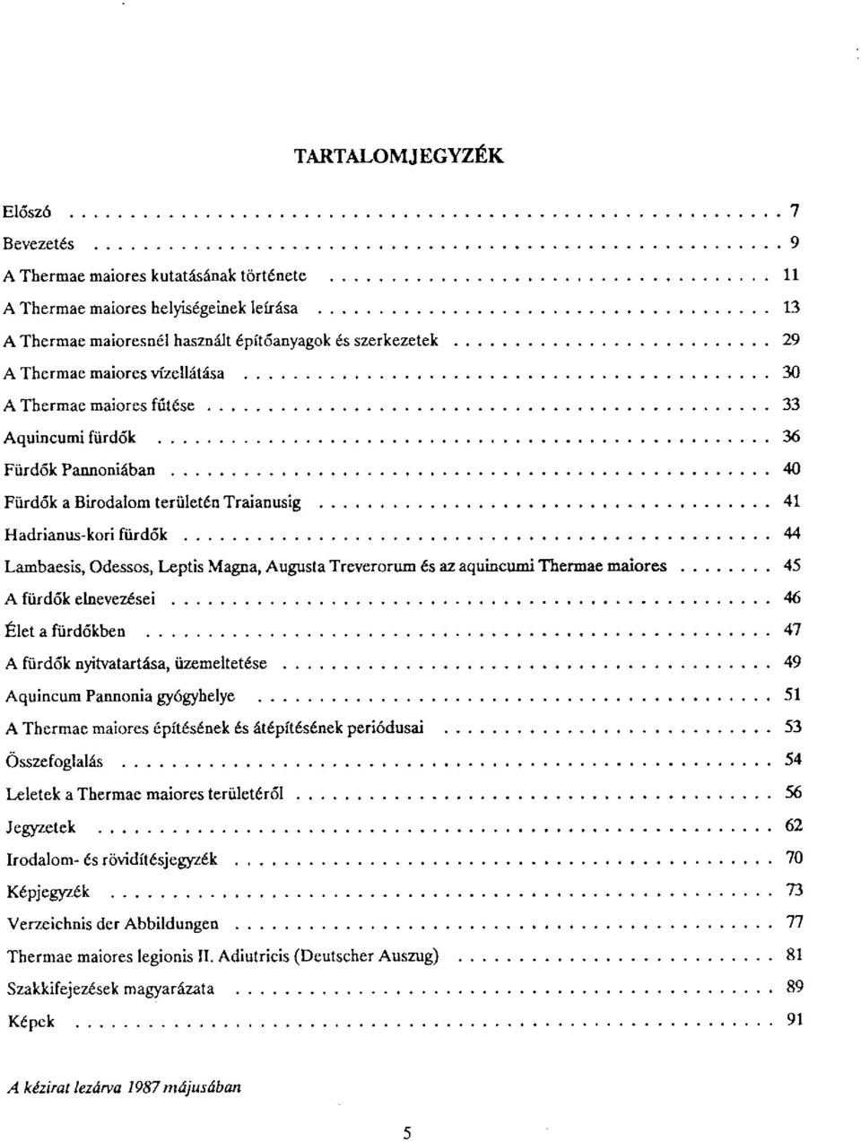 Augusta Treverorum és az aquincumi Thermae maiores 45 A fürdők elnevezései 46 Élet a fürdőkben 47 A fürdők nyitvatartása, üzemeltetése 49 Aquincum Pannónia gyógyhelye 51 A Thermae maiores építésének