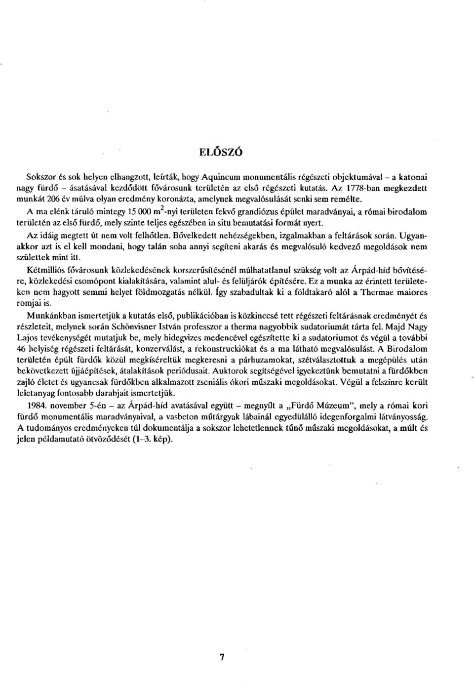 2 A ma elénk táruló mintegy 15 000 m -nyi területen fekvő grandiózus épület maradványai, a római birodalom területén az első fürdő, mely szinte teljes egészében in situ bemutatási formát nyert.