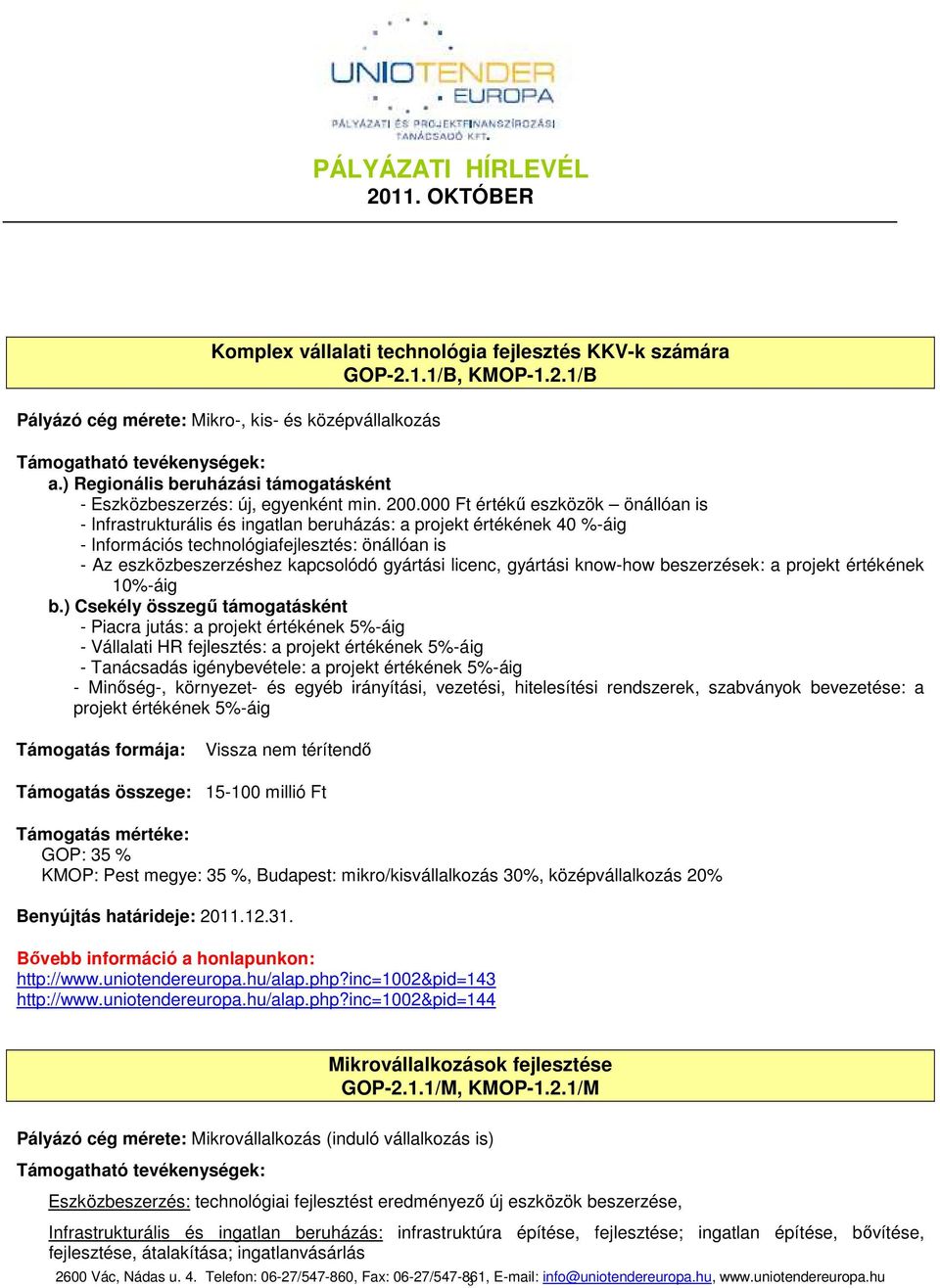 000 Ft értékő eszközök önállóan is - Infrastrukturális és ingatlan beruházás: a projekt értékének 40 %-áig - Információs technológiafejlesztés: önállóan is - Az eszközbeszerzéshez kapcsolódó gyártási