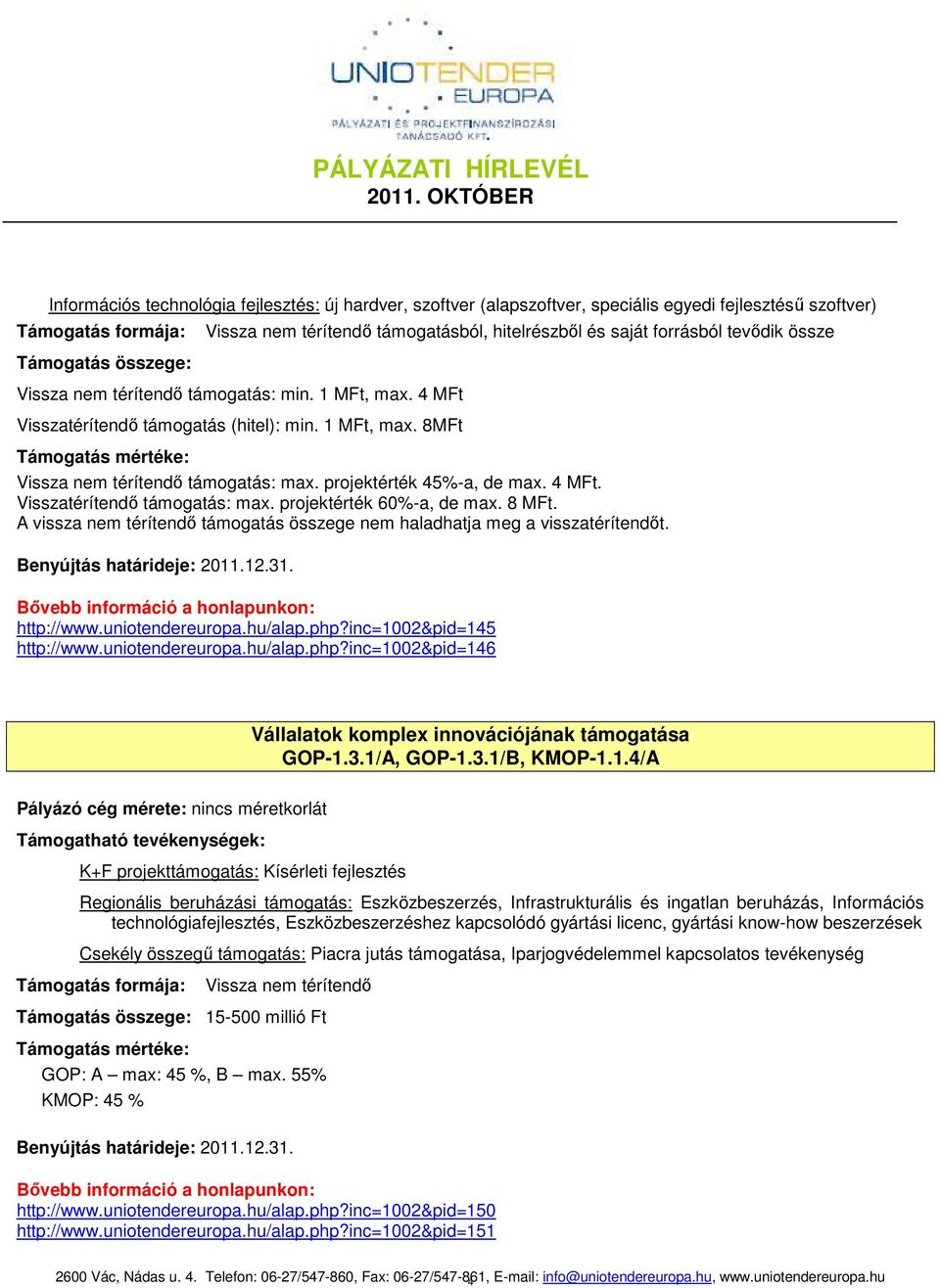 projektérték 60%-a, de max. 8 MFt. A vissza nem térítendı támogatás összege nem haladhatja meg a visszatérítendıt. Bıvebb információ a honlapunkon: http://www.uniotendereuropa.hu/alap.php?