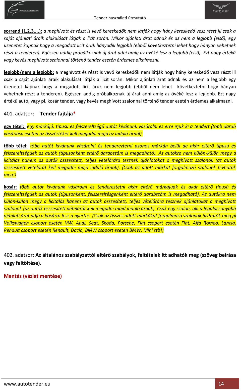 Egészen addig próbálkoznak új árat adni amíg az övéké lesz a legjobb (első). Ezt nagy értékű vagy kevés meghívott szalonnal történő tender esetén érdemes alkalmazni.