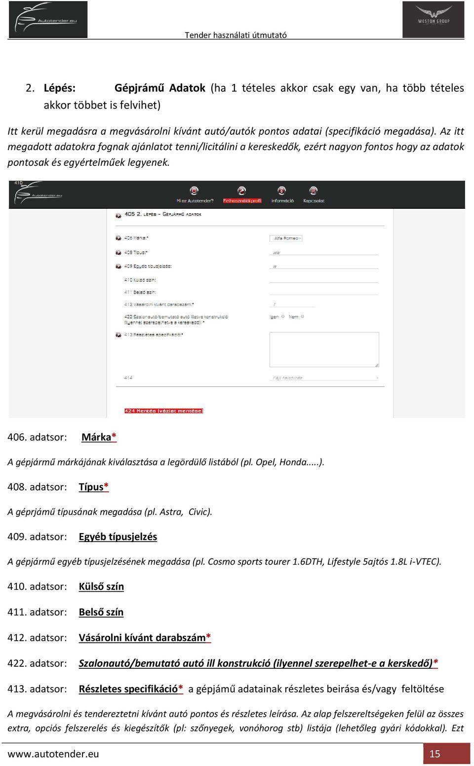 adatsor: Márka* A gépjármű márkájának kiválasztása a legördülő listából (pl. Opel, Honda...). 408. adatsor: Típus* A géprjámű típusának megadása (pl. Astra, Civic). 409.