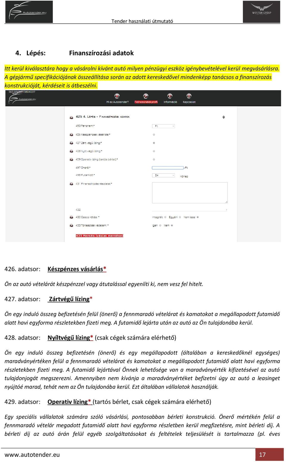 adatsor: Készpénzes vásárlás* Ön az autó vételárát készpénzzel vagy átutalással egyenlíti ki, nem vesz fel hitelt. 427.
