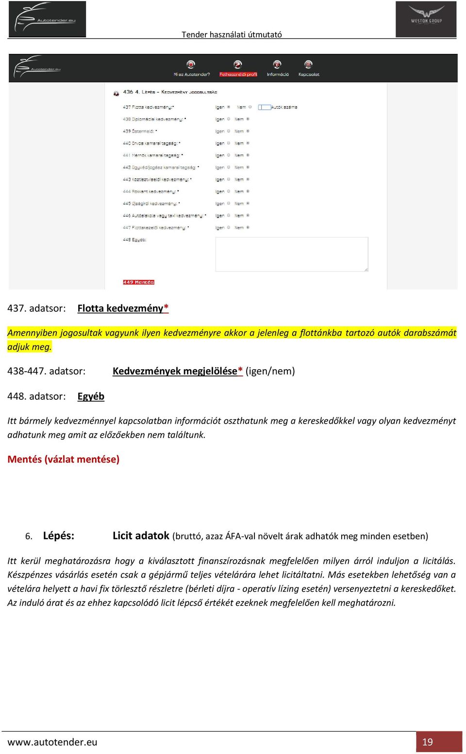 adatsor: Egyéb Itt bármely kedvezménnyel kapcsolatban információt oszthatunk meg a kereskedőkkel vagy olyan kedvezményt adhatunk meg amit az előzőekben nem találtunk. Mentés (vázlat mentése) 6.