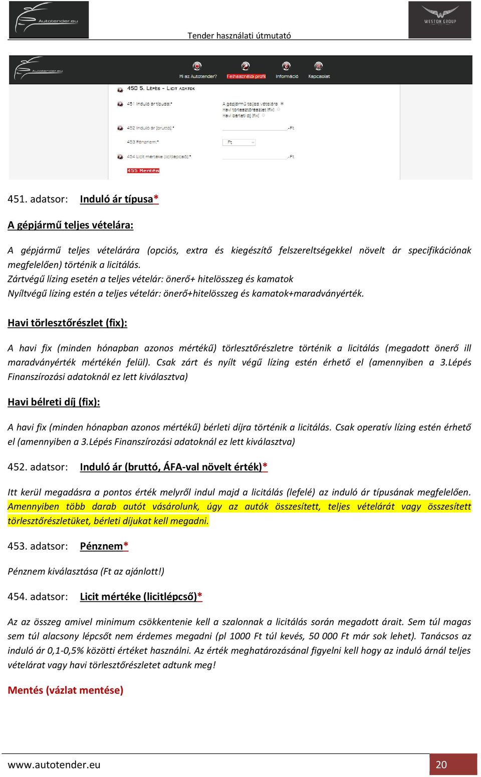 Havi törlesztőrészlet (fix): A havi fix (minden hónapban azonos mértékű) törlesztőrészletre történik a licitálás (megadott önerő ill maradványérték mértékén felül).