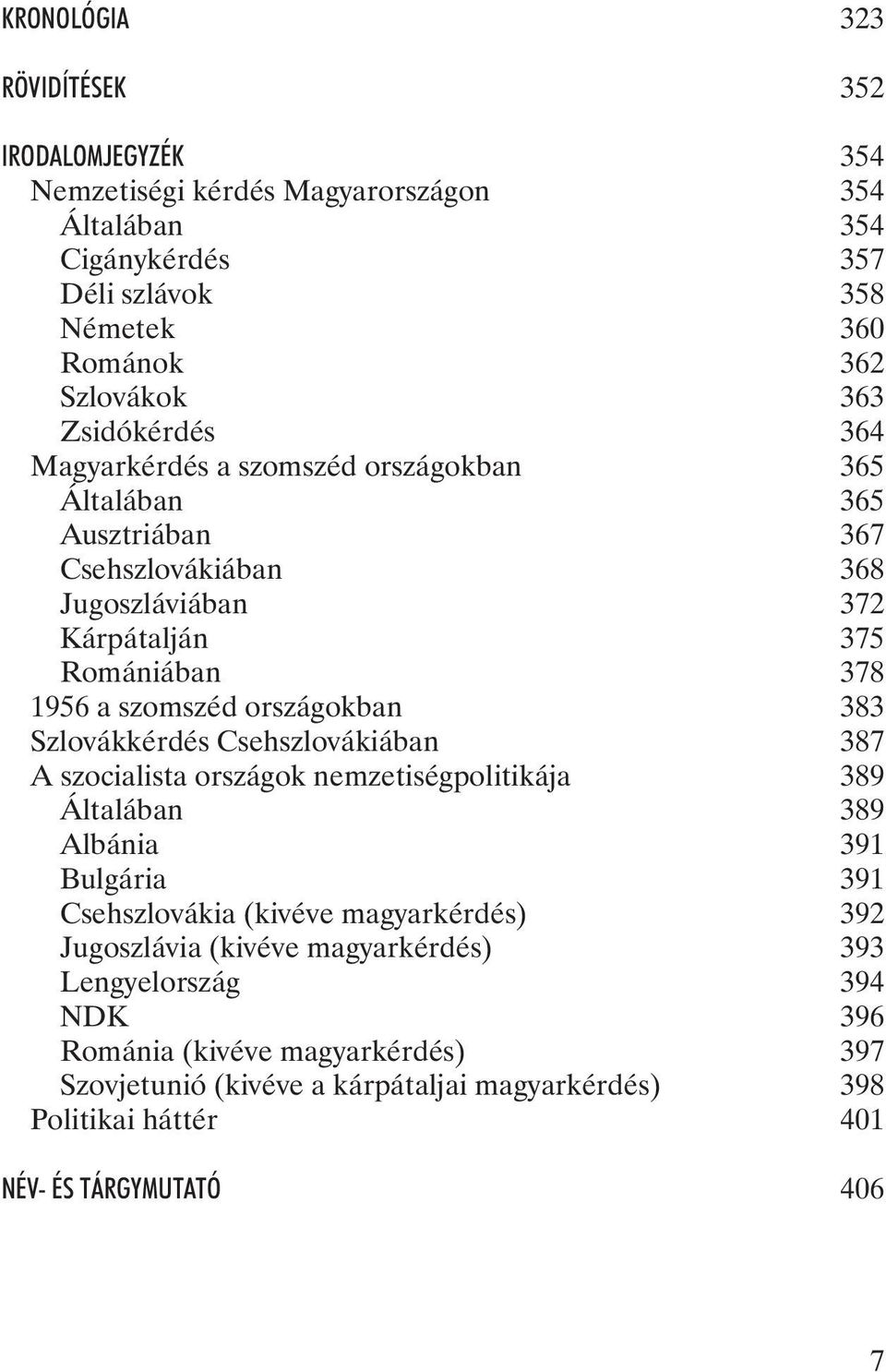 országokban 383 Szlovákkérdés Csehszlovákiában 387 A szocialista országok nemzetiségpolitikája 389 Általában 389 Albánia 391 Bulgária 391 Csehszlovákia (kivéve magyarkérdés) 392