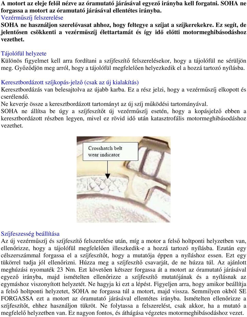 Ez segít, de jelentősen csökkenti a vezérműszíj élettartamát és így idő előtti motormeghibásodáshoz vezethet.