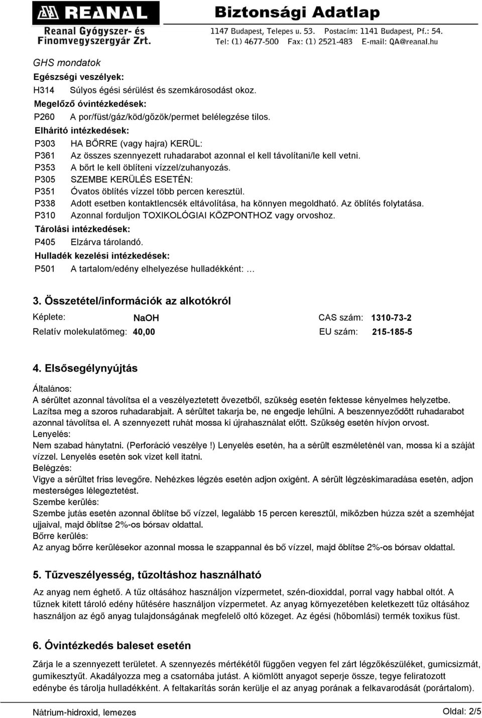 P305 SZEMBE KERÜLÉS ESETÉN: P351 Óvatos öblítés vízzel több percen keresztül. P338 Adott esetben kontaktlencsék eltávolítása, ha könnyen megoldható. Az öblítés folytatása.