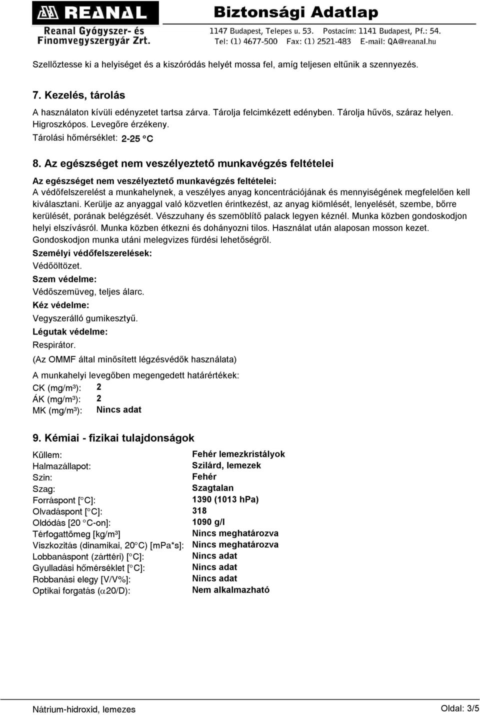 Az egészséget nem veszélyeztető munkavégzés feltételei Az egészséget nem veszélyeztető munkavégzés feltételei: A védőfelszerelést a munkahelynek, a veszélyes anyag koncentrációjának és mennyiségének