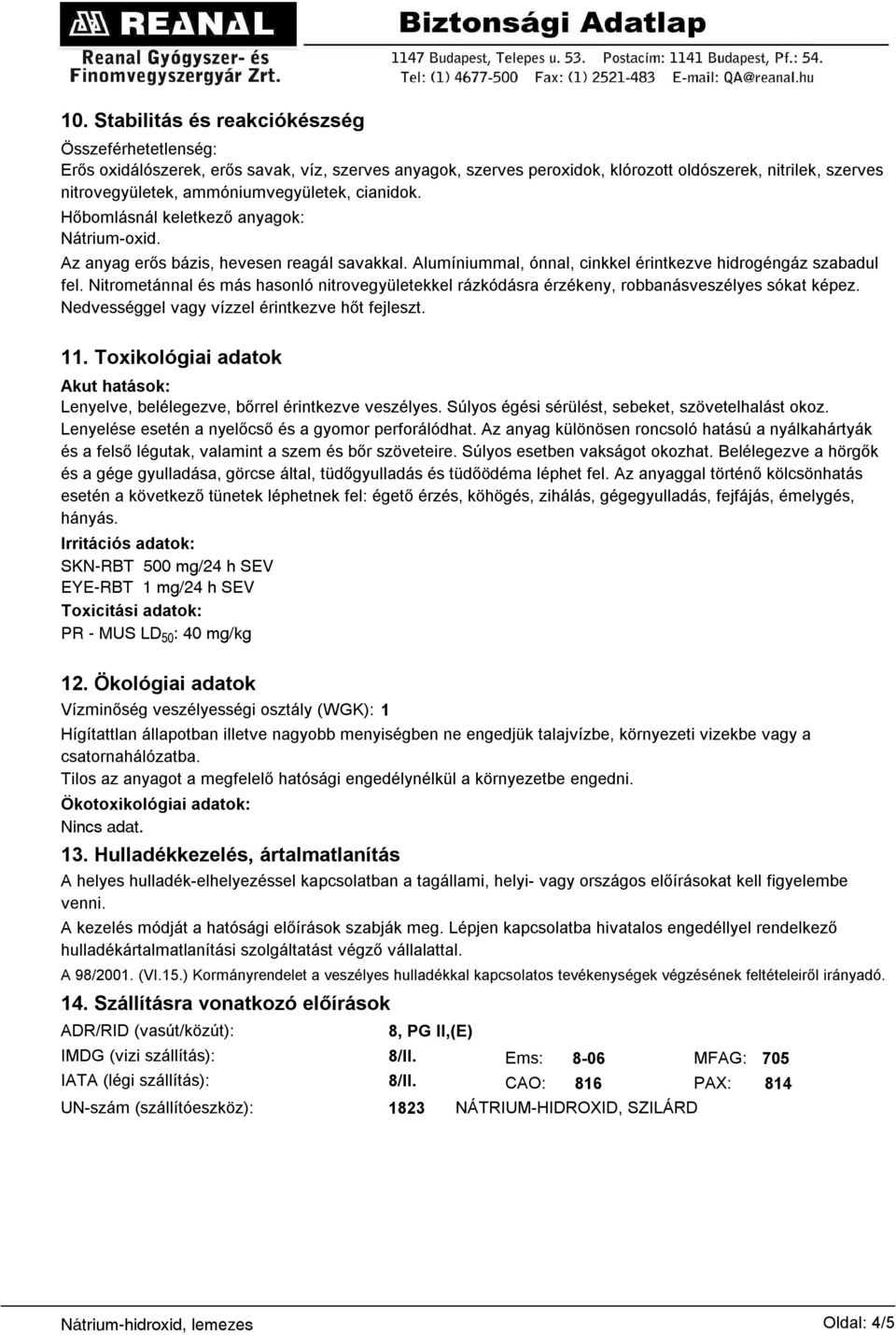 Nitrometánnal és más hasonló nitrovegyületekkel rázkódásra érzékeny, robbanásveszélyes sókat képez. Nedvességgel vagy vízzel érintkezve hőt fejleszt. 11.