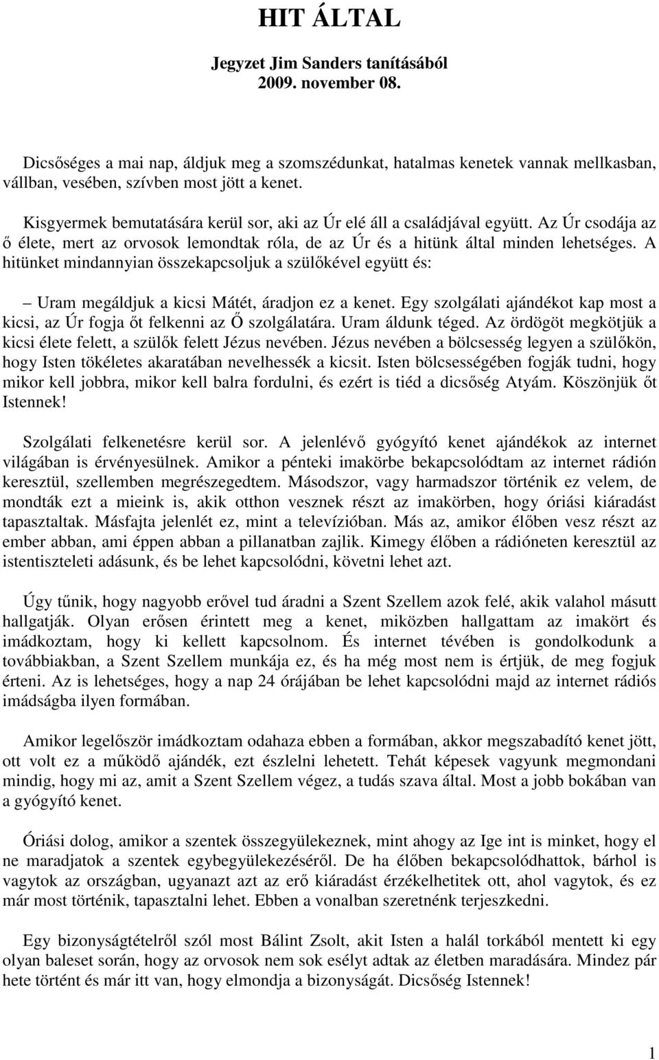 A hitünket mindannyian összekapcsoljuk a szülőkével együtt és: Uram megáldjuk a kicsi Mátét, áradjon ez a kenet. Egy szolgálati ajándékot kap most a kicsi, az Úr fogja őt felkenni az Ő szolgálatára.