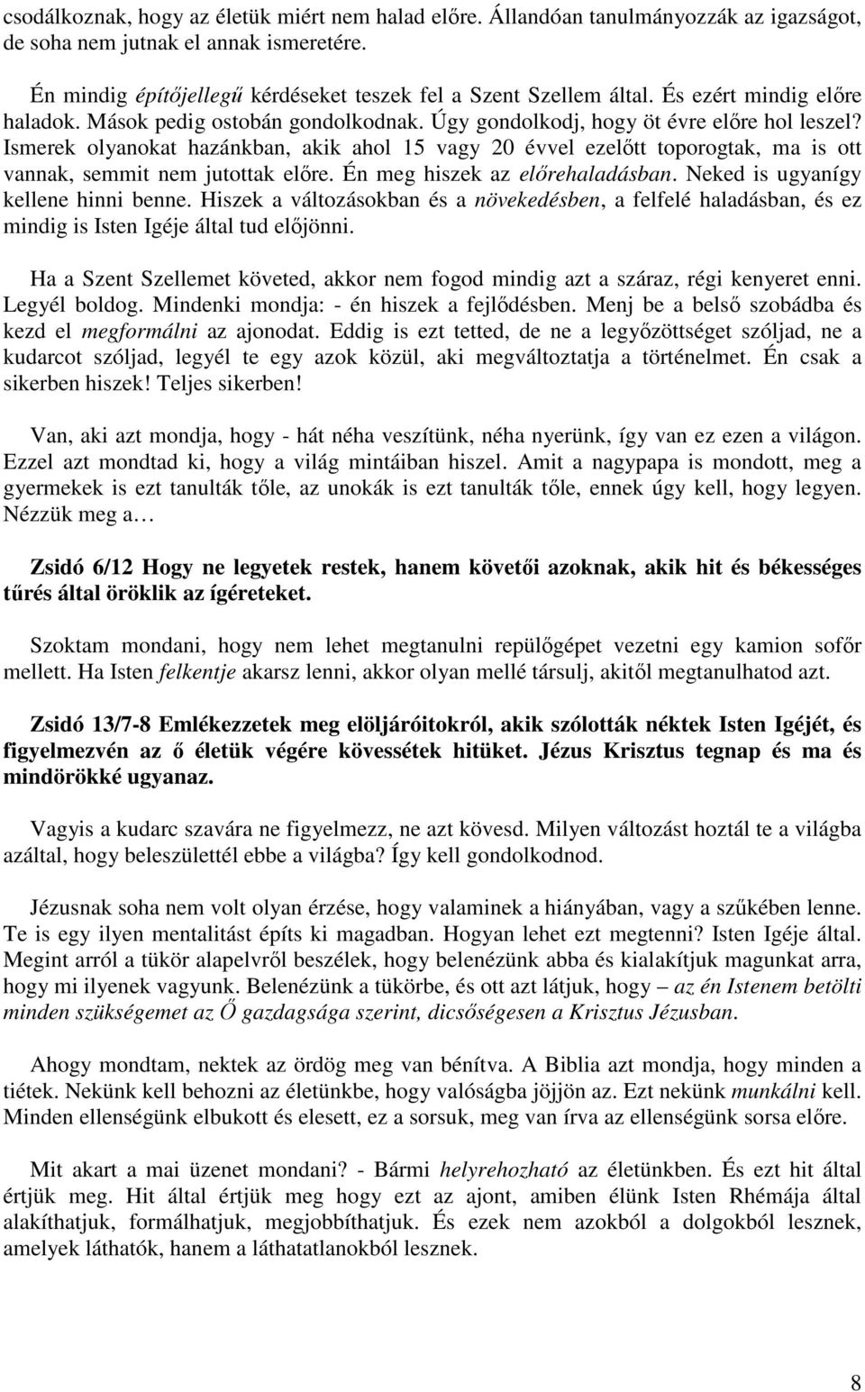 Ismerek olyanokat hazánkban, akik ahol 15 vagy 20 évvel ezelőtt toporogtak, ma is ott vannak, semmit nem jutottak előre. Én meg hiszek az előrehaladásban. Neked is ugyanígy kellene hinni benne.