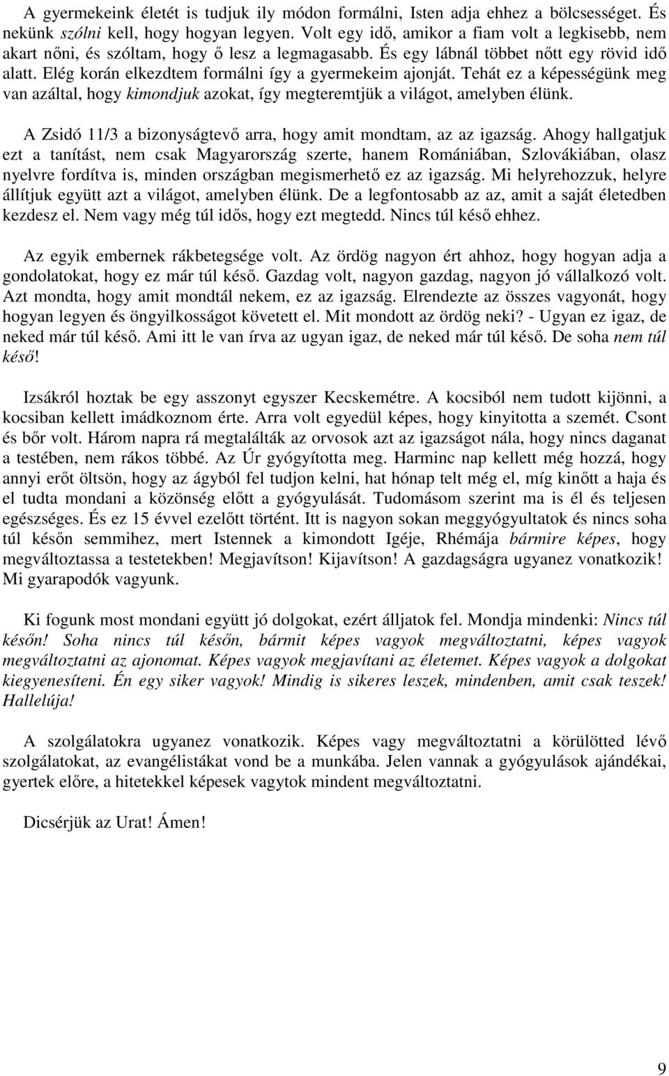 Elég korán elkezdtem formálni így a gyermekeim ajonját. Tehát ez a képességünk meg van azáltal, hogy kimondjuk azokat, így megteremtjük a világot, amelyben élünk.