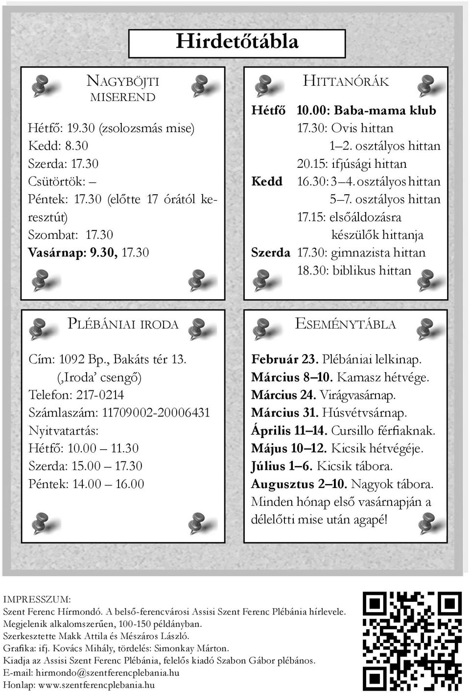 30: gimnazista hittan 18.30: biblikus hittan PLÉBÁNIAI IRODA Cím: 1092 Bp., Bakáts tér 13. ( Iroda csengő) Telefon: 217-0214 Számlaszám: 11709002-20006431 Nyitvatartás: Hétfő: 10.00 11.30 Szerda: 15.