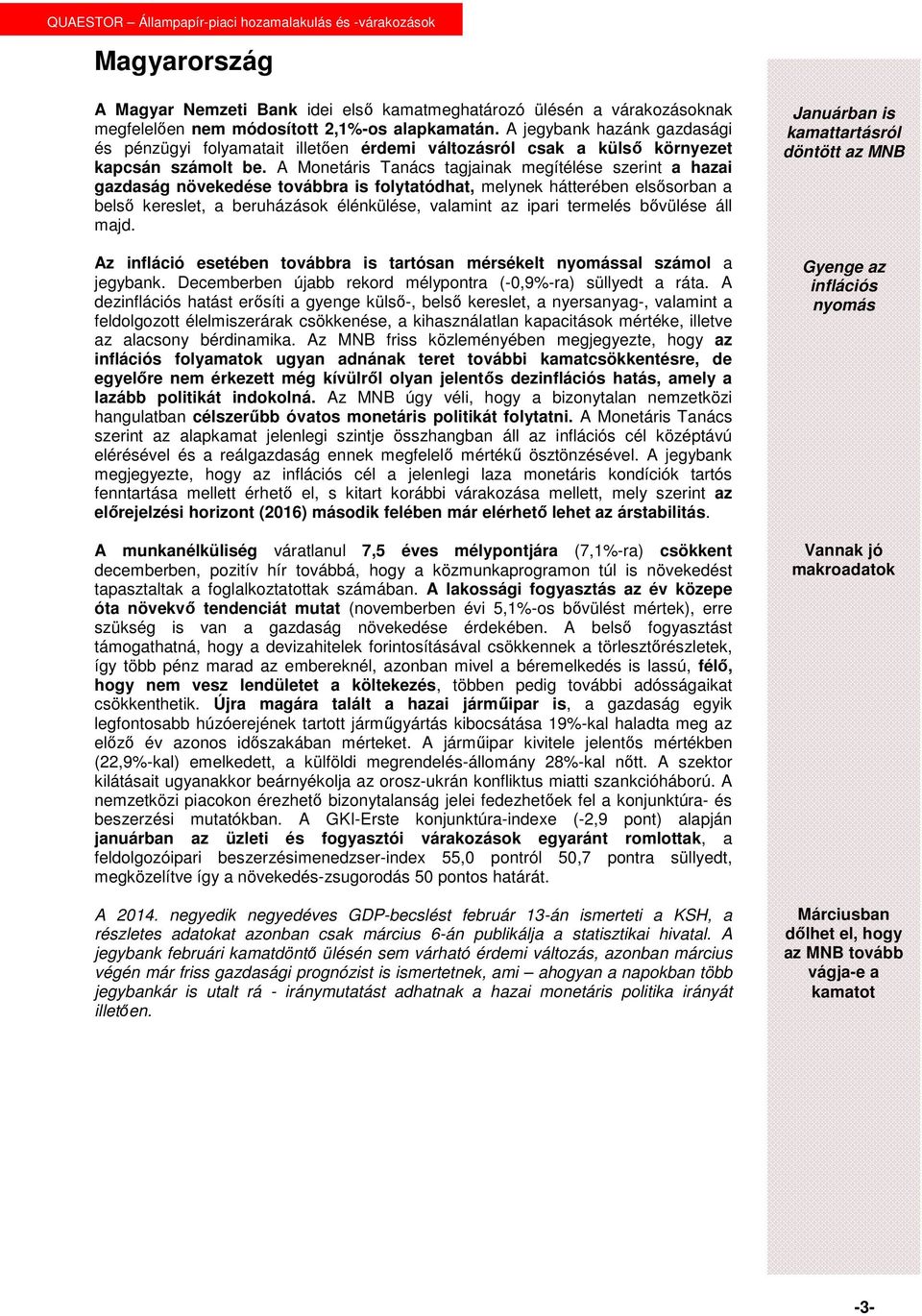 A Monetáris Tanács tagjainak megítélése szerint a hazai gazdaság növekedése továbbra is folytatódhat, melynek hátterében elsősorban a belső kereslet, a beruházások élénkülése, valamint az ipari