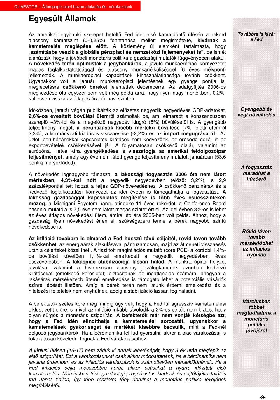 függvényében alakul. A növekedés terén optimisták a jegybankárok, a javuló munkaerőpiaci környezetet magas foglalkoztatottsággal és alacsony munkanélküliséggel (6 éves mélypont) jellemezték.