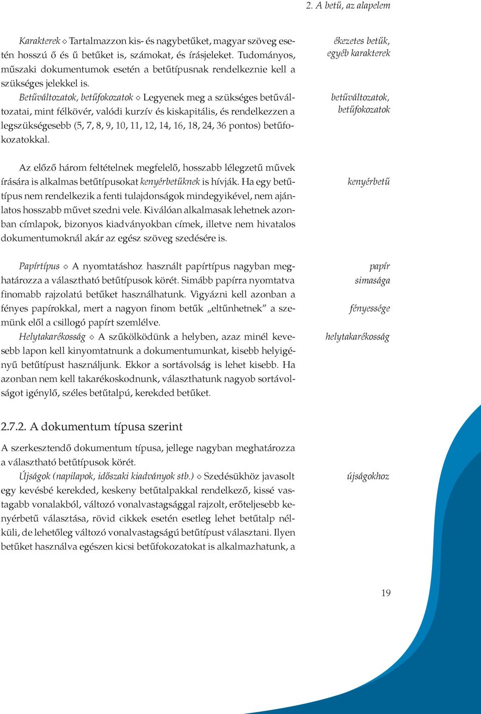 Betűváltozatok, betűfokozatok Legyenek meg a szükséges betűváltozatai, mint félkövér, valódi kurzív és kiskapitális, és rendelkezzen a legszükségesebb (5, 7, 8, 9, 10, 11, 12, 14, 16, 18, 24, 36