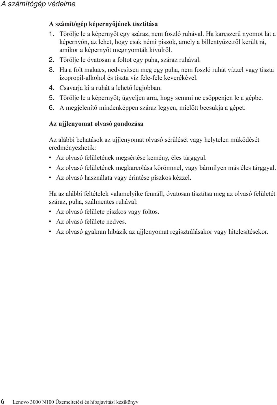 Törölje le óvatosan a foltot egy puha, száraz ruhával. 3. Ha a folt makacs, nedvesítsen meg egy puha, nem foszló ruhát vízzel vagy tiszta izopropil-alkohol és tiszta víz fele-fele keverékével. 4.