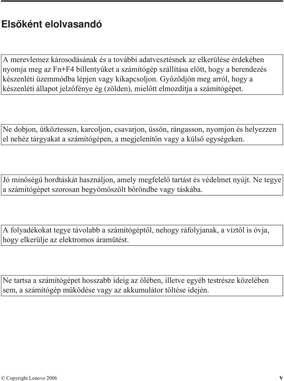 Ne dobjon, ütköztessen, karcoljon, csavarjon, üssön, rángasson, nyomjon és helyezzen el nehéz tárgyakat a számítógépen, a megjelenítőn vagy a külső egységeken.