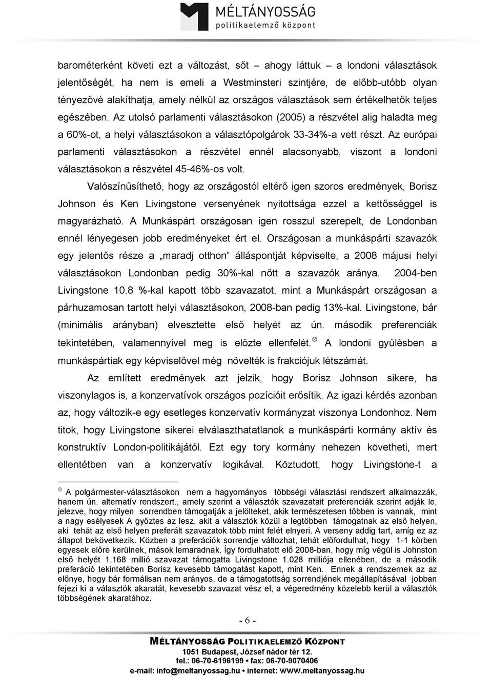 Az európai parlamenti választásokon a részvétel ennél alacsonyabb, viszont a londoni választásokon a részvétel 45-46%-os volt.