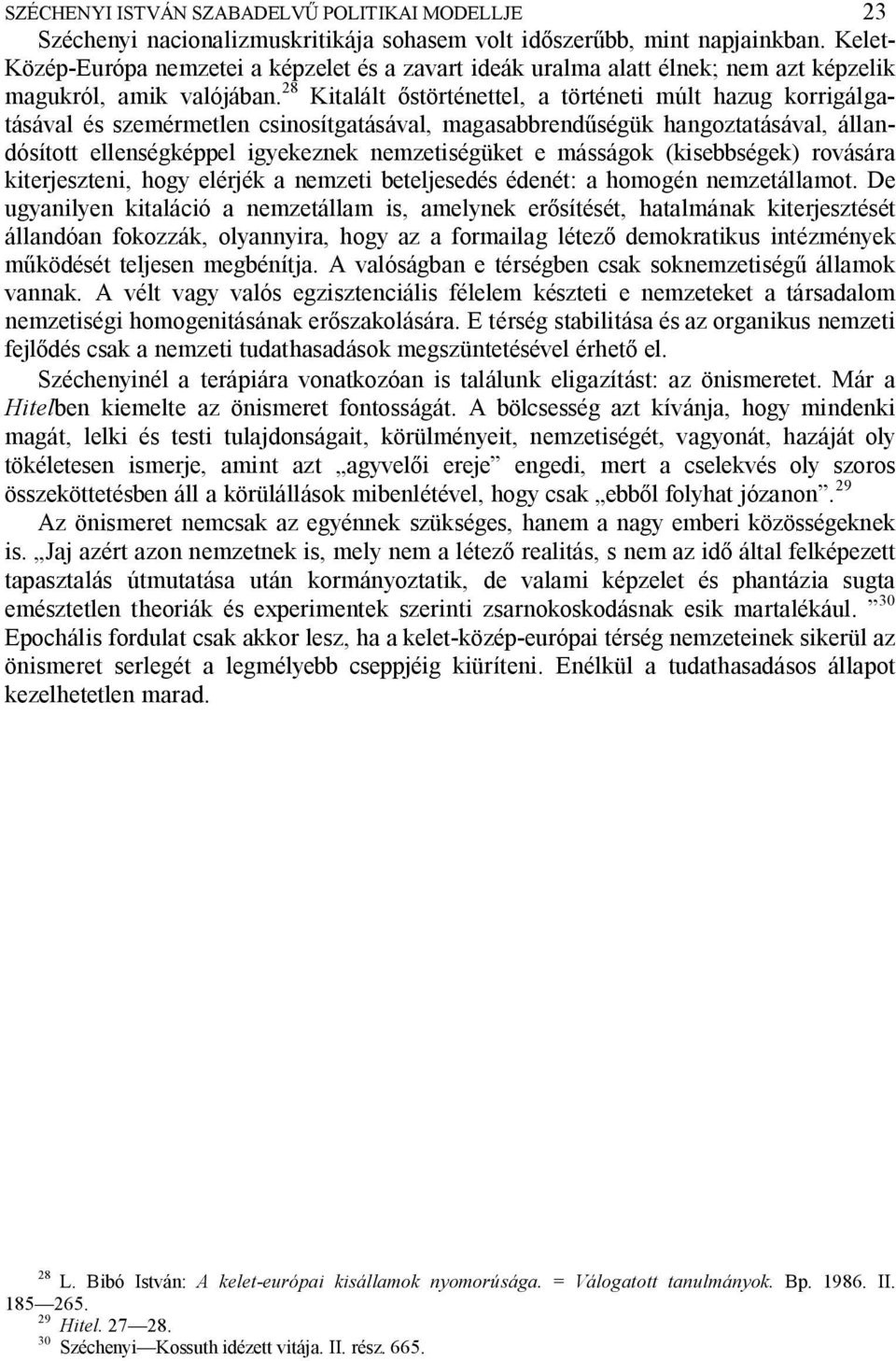 28 Kitalált störténettel, a történeti múlt hazug korrigálgatásával és szemérmetlen csinosítgatásával, magasabbrend ségük hangoztatásával, állandósított ellenségképpel igyekeznek nemzetiségüket e