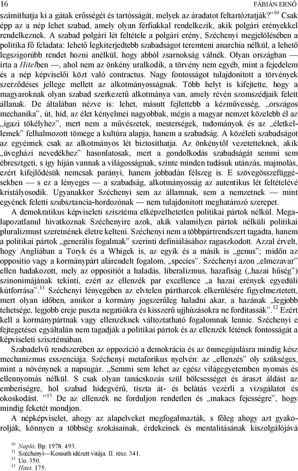 A szabad polgári lét feltétele a polgári erény, Széchenyi megjelölésében a politika f feladata: lehet legkiterjedtebb szabadságot teremteni anarchia nélkül, a lehet legszigorúbb rendet hozni anélkül,