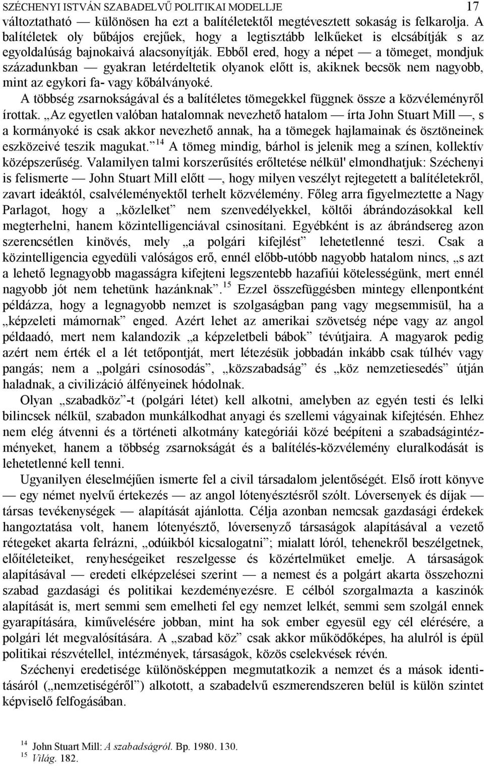 Ebb l ered, hogy a népet a tömeget, mondjuk századunkban gyakran letérdeltetik olyanok el tt is, akiknek becsök nem nagyobb, mint az egykori fa- vagy k bálványoké.