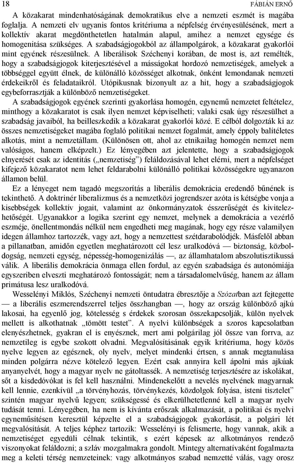 A szabadságjogokból az állampolgárok, a közakarat gyakorlói mint egyének részesülnek.