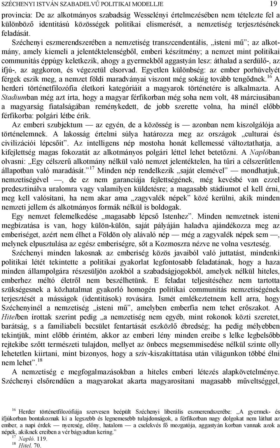 Széchenyi eszmerendszerében a nemzetiség transzcendentális, isteni m ; az alkotmány, amely kiemeli a jelentéktelenségb l, emberi készítmény; a nemzet mint politikai communitás éppúgy keletkezik,