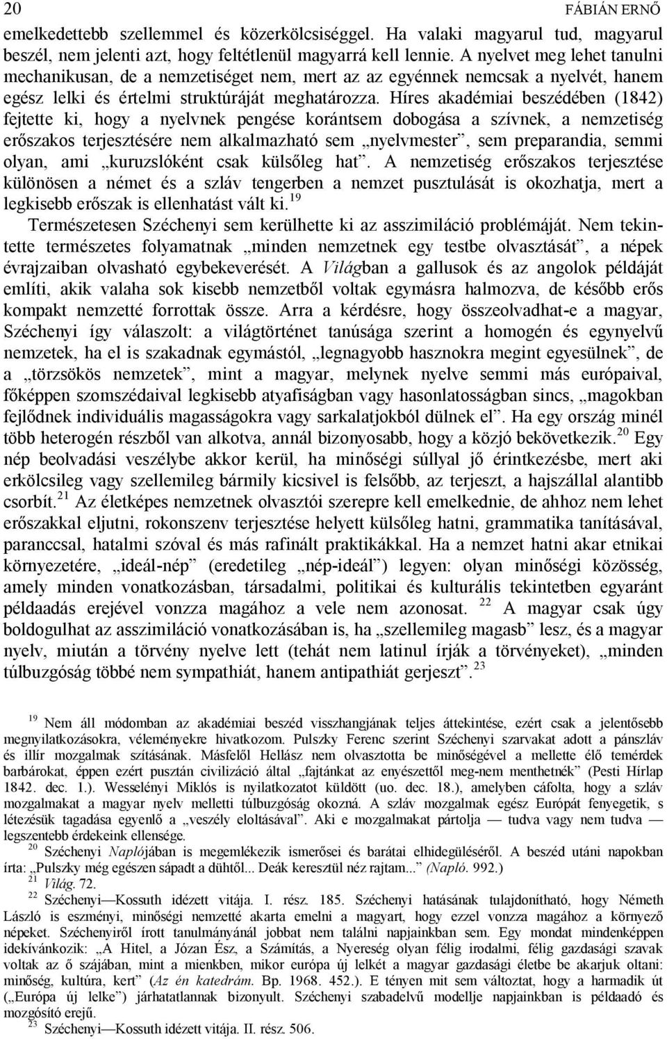 Híres akadémiai beszédében (1842) fejtette ki, hogy a nyelvnek pengése korántsem dobogása a szívnek, a nemzetiség er szakos terjesztésére nem alkalmazható sem nyelvmester, sem preparandia, semmi