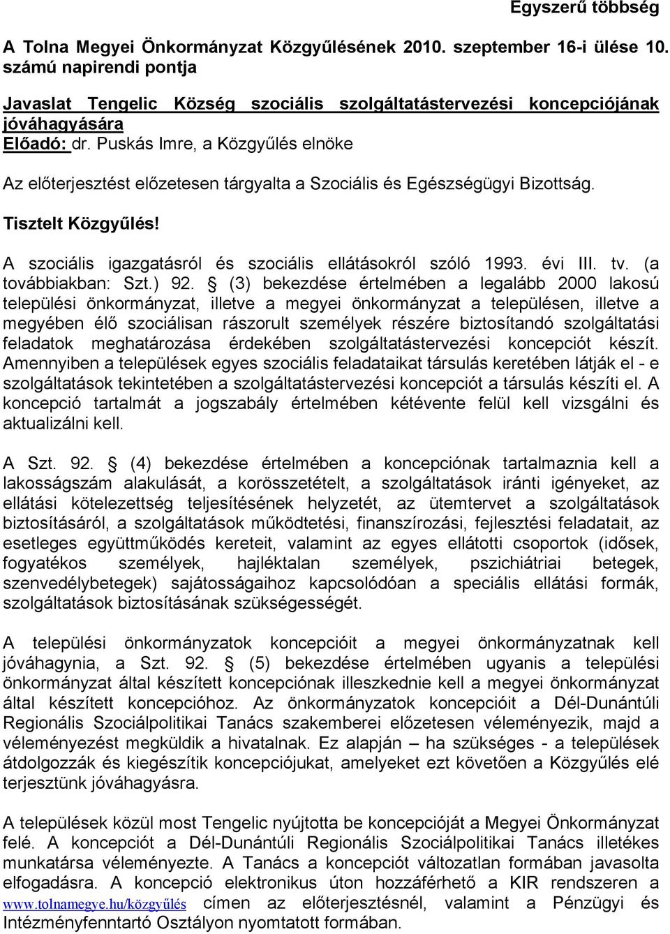 Puskás Imre, a Közgyűlés elnöke Az előterjesztést előzetesen tárgyalta a Szociális és Egészségügyi Bizottság. Tisztelt Közgyűlés! A szociális igazgatásról és szociális ellátásokról szóló 1993.