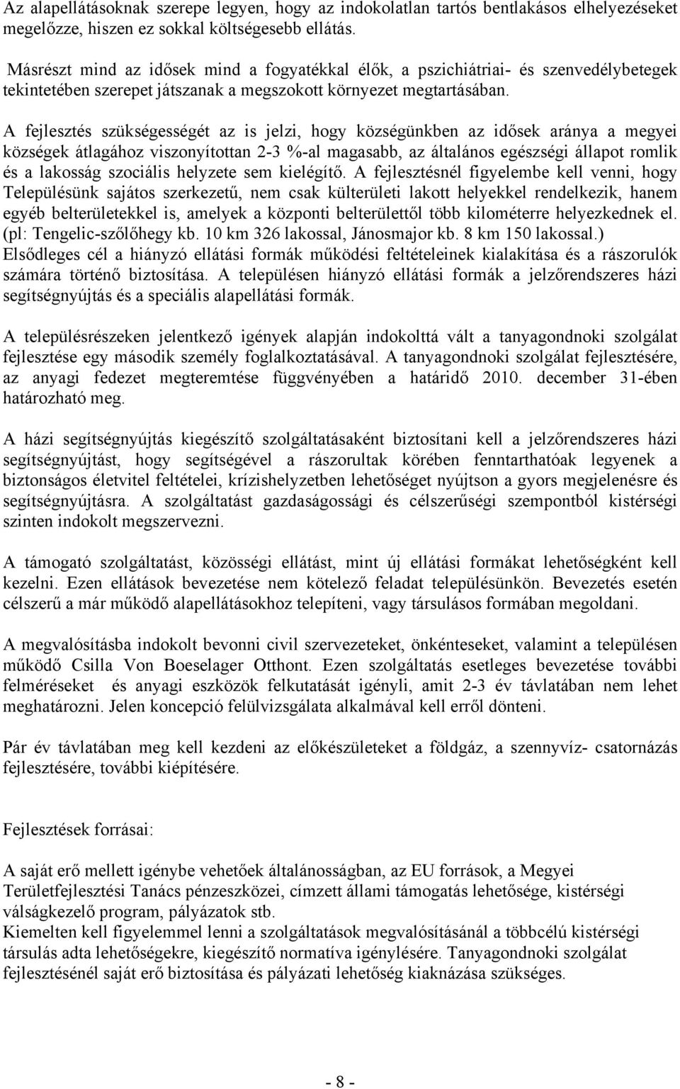 A fejlesztés szükségességét az is jelzi, hogy községünkben az idősek aránya a megyei községek átlagához viszonyítottan 2-3 %-al magasabb, az általános egészségi állapot romlik és a lakosság szociális