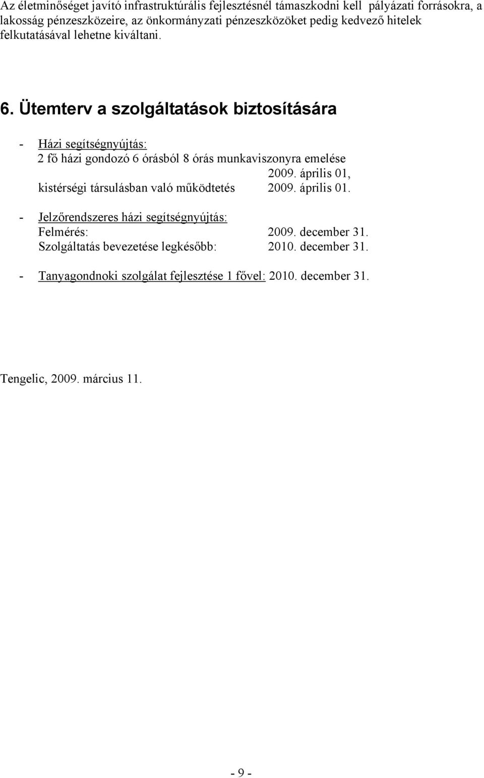 Ütemterv a szolgáltatások biztosítására - Házi segítségnyújtás: 2 fő házi gondozó 6 órásból 8 órás munkaviszonyra emelése 2009.