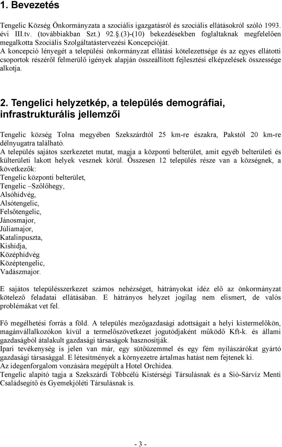 A koncepció lényegét a települési önkormányzat ellátási kötelezettsége és az egyes ellátotti csoportok részéről felmerülő igények alapján összeállított fejlesztési elképzelések összessége alkotja. 2.